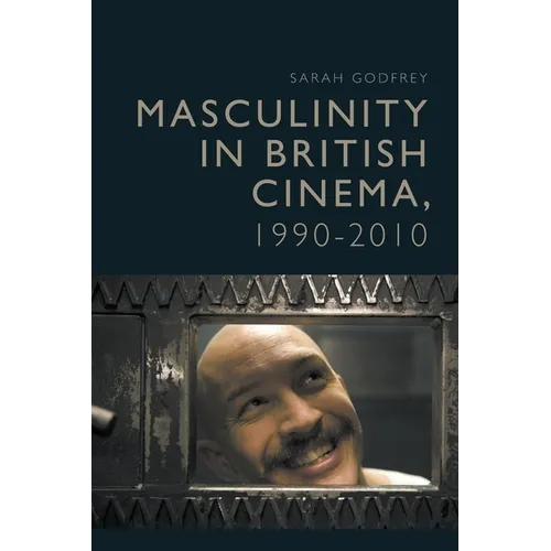 Masculinity in British Cinema, 1990-2010