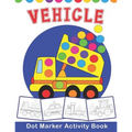 VEHICLE Dot Marker Activity Book: Vehicle Do a Dot Coloring Book - Preschool Kindergarten Activities - Great gift for Kids