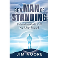 Be a Man of Standing: Unleashing God's Call to Manhood