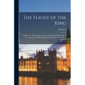 The Flight of the King: a Full, True, and Particular Account of the Miraculous Escape of His Most Sacred Majesty King Charles II After the Bat