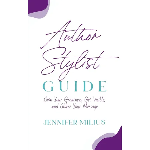 Author Stylist Guide: Own Your Greatness, Get Visible, and Share Your Message