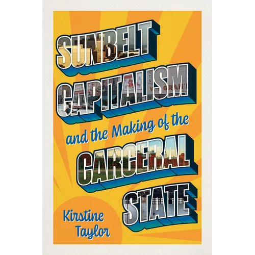Sunbelt Capitalism and the Making of the Carceral State