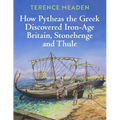 How Pytheas the Greek Discovered Iron-Age Britain, Stonehenge and Thule