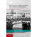 Occupying Syria Under the French Mandate: Insurgency, Space and State Formation