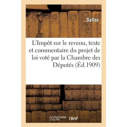 L'Impôt Sur Le Revenu, Texte Et Commentaire Du Projet de Loi Voté Par La Chambre Des Députés