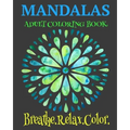 Mandalas Adult Coloring Book Breathe. Relax. Color: Unique Mandala Designs Plus Wellness Pages That Focus On Heart, Soul And Growth
