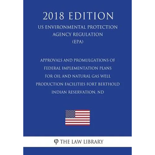 Approvals and Promulgations of Federal Implementation Plans for Oil and Natural Gas Well Production Facilities - Fort Berthold Indian Reservation, ND
