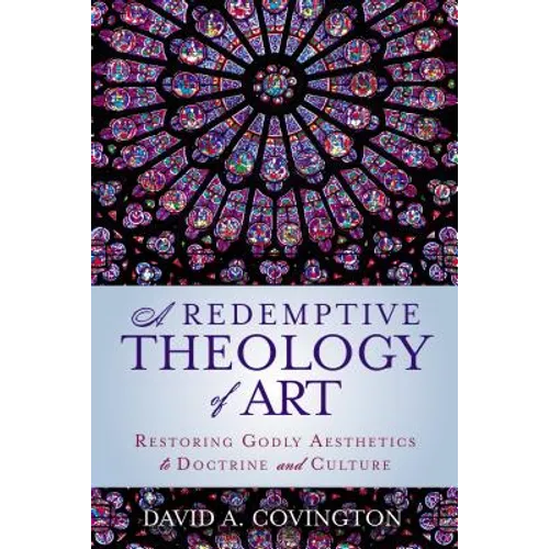 A Redemptive Theology of Art: Restoring Godly Aesthetics to Doctrine and Culture