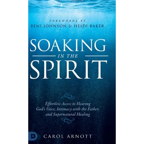 Soaking in the Spirit: Effortless Access to Hearing God's Voice, Intimacy with the Father, and Supernatural Healing