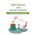 Shyness And Social Anxiety: Root Causes And Ways To Overcome: Shyness Treatment