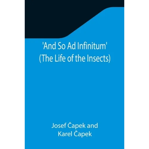 And So Ad Infinitum' (The Life of the Insects); An Entomological Review, in Three Acts, a Prologue and an Epilogue
