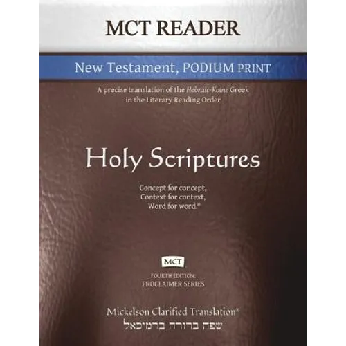 MCT Reader New Testament Podium Print, Mickelson Clarified: A Precise Translation of the Hebraic-Koine Greek in the Literary Reading Order