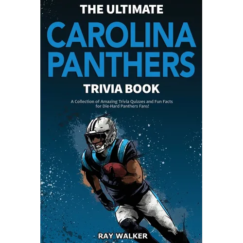 The Ultimate Carolina Panthers Trivia Book: A Collection of Amazing Trivia Quizzes and Fun Facts for Die-Hard Panthers Fans!