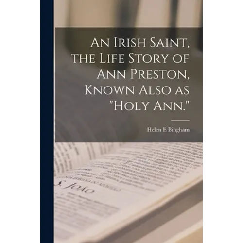 An Irish Saint, the Life Story of Ann Preston, Known Also as "Holy Ann."