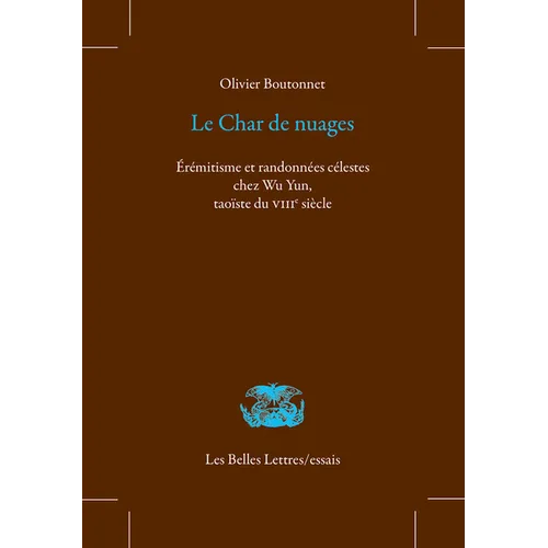 Le Char de Nuages: Eremitisme Et Randonnees Celestes Chez Wu Yun, Taoiste Du Viiie Siecle