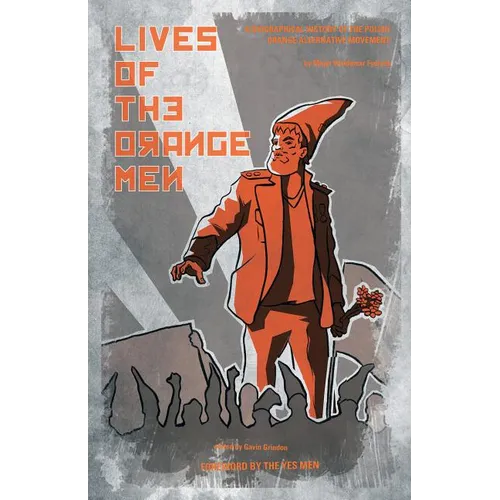 Lives of the Orange Men: A Biographical History of the Polish Orange Alternative Movement