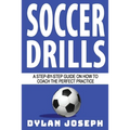 Soccer Drills: A Step-by-Step Guide on How to Coach the Perfect Practice
