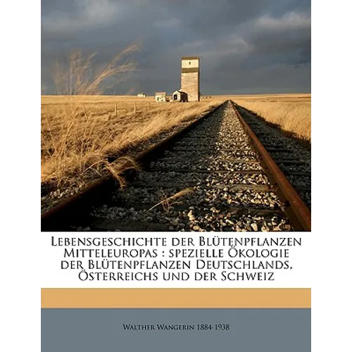 Lebensgeschichte der Blütenpflanzen Mitteleuropas: spezielle Ökologie der Blütenpflanzen Deutschlands, Österreichs und der Schweiz Volume Bd.1 Abt.1