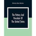 The Pottery And Porcelain Of The United States; An Historical Review Of American Ceramic Art From The Earliest Times To The Present Day
