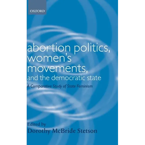 Abortion Politics, Women's Movements, and the Democratic State: A Comparative Study of State Feminism