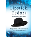 Lipstick, Fedora: A Collection of Short Stories