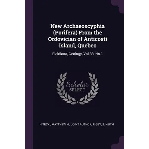 New Archaeoscyphia (Porifera) From the Ordovician of Anticosti Island, Quebec: Fieldiana, Geology, Vol.33, No.1