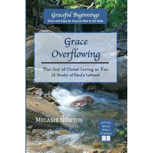 Grace Overflowing: The Joy of Christ Living in You (A Study of Paul's Letters)