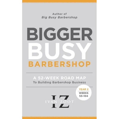 Bigger Busy Barbershop: Ivan Zoot's 52 Week Road Map to Building Barbershop Business - Year 2, Weeks 53 through 104 - Paperback