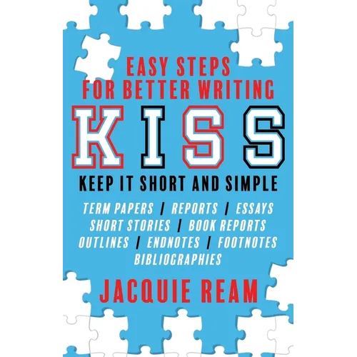 Kiss: Keep It Short and Simple: Easy Steps for Better Writing: Keep