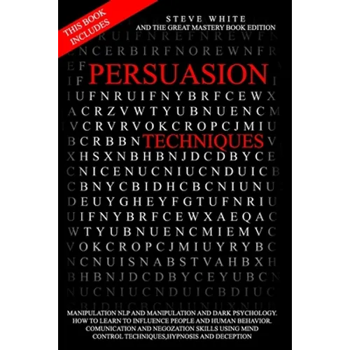 Persuasion Techniques: This Book Includes: Manipulation Nlp and Manipulation and Darkpsychology.How to Learn to Influence People and Human Be