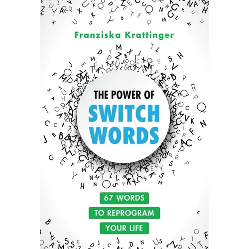 The Power of Switchwords: 67 Words to Reprogram Your Life