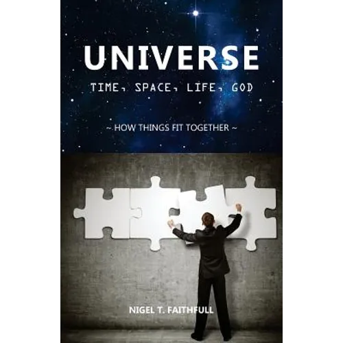 Universe: Time, Space, Life, God: How Things Fit Together
