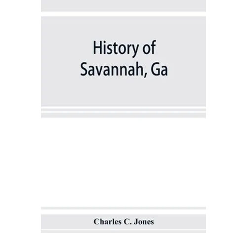 History of Savannah, Ga.; from its settlement to the close of the eighteenth century