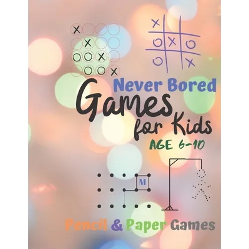 Games for Kids Age 6-10: Never Bored --Paper & Pencil Games: 2 Player Activity Book - Tic-Tac-Toe, Dots and Boxes - Noughts And Crosses (X and