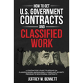 How to Get U.S. Government Contracts and Classified Work: A Contractor's Guide to Bidding on Classified Work and Building a Compliant Security Program