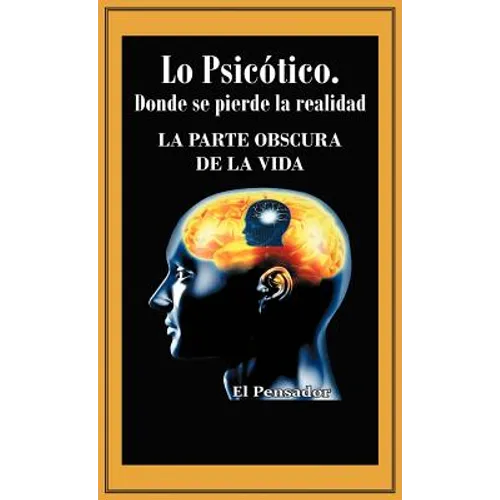 Lo Psicotico. Donde Se Pierde La Realidad: La Parte Obscura de La Vida