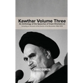 Kawthar Volume Three: An Anthology of the Speeches of Imam Khomeini (r) Including an Account of the Events of the Revolution 1962-1978