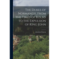 The Dukes of Normandy, From the Times of Rollo to the Expulsion of King John