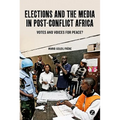 Elections and the Media in Post-Conflict Africa: Votes and Voices for Peace?