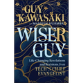 Wiser Guy: Life-Changing Revelations and Revisions from Tech's Chief Evangelist