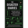 The Disaster Diaries: One Man's Quest to Learn Everything Necessary to Survive the Apocalypse