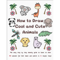 How to Draw Cool and Cute Animals: The Easy Step by Step Drawing Guide to Learn to Draw 40 Animals for Kids Teens and Adults in 6 Simple Steps