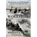 Worrybird: The Life Story of a WWII Bomber and the Crew Who Flew Her