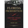 Florida Prohibition: Corruption, Defiance & Tragedy