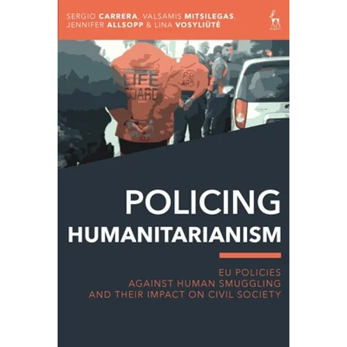 Policing Humanitarianism: EU Policies Against Human Smuggling and Their Impact on Civil Society