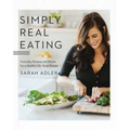 Simply Real Eating: Everyday Recipes and Rituals for a Healthy Life Made Simple