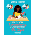 How to Live an Extraordinary Life, With or Without Mr. Right Workbook