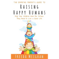 The Empathic Parent's Guide to Raising Happy Humans: Help Your Children Gain the Virtues They Need to Live a Good Life