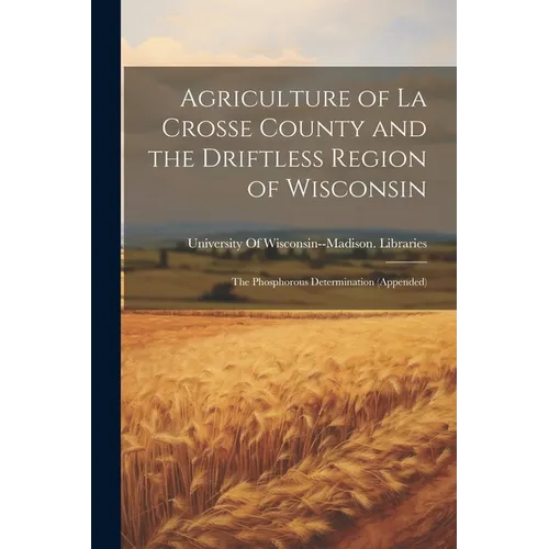 Agriculture of La Crosse County and the Driftless Region of Wisconsin: The Phosphorous Determination (Appended)