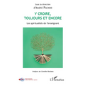 Y croire toujours et encore: Les spiritualités de l'enseignant